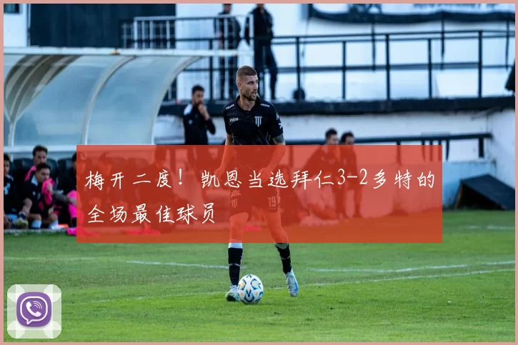 梅开二度！凯恩当选拜仁3-2多特的全场最佳球员